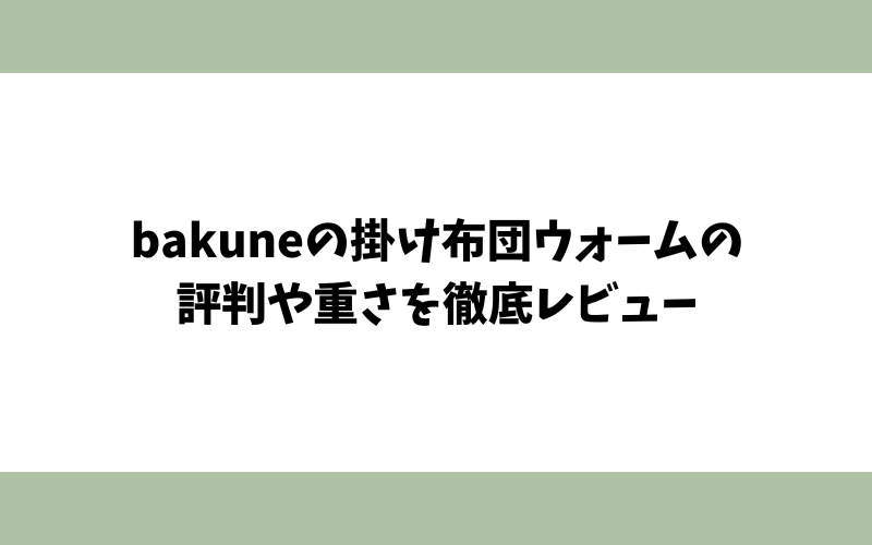 bakuneの掛け布団ウォームの評判や重さを徹底レビュー