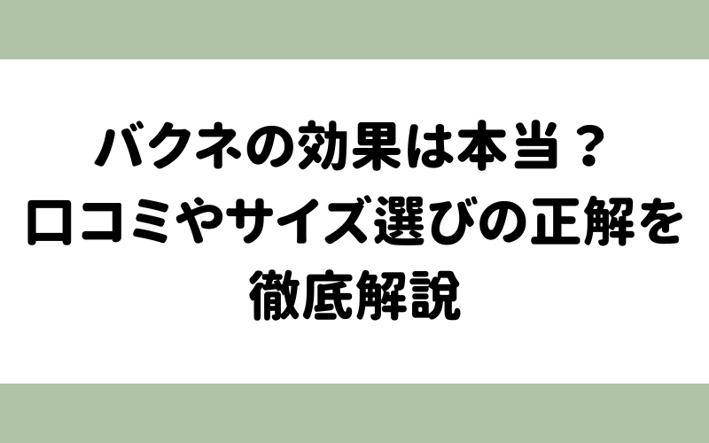 バクネの効果は本当？口コミやサイズ選びの正解を徹底解説